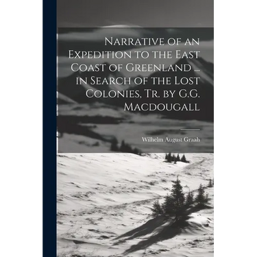 Narrative of an Expedition to the East Coast of Greenland ... in Search of the Lost Colonies, Tr. by G.G. Macdougall