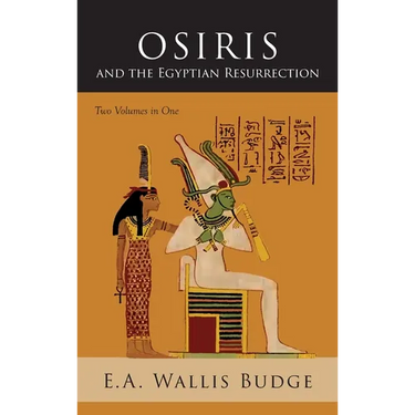 Osiris and the Egyptian Resurrection: Two Volumes Bound in One