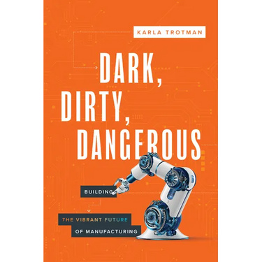 Dark, Dirty, Dangerous: Building the Vibrant Future of Manufacturing