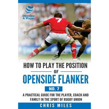 How to Play the Position of Openside Flanker (No.7): A practical guide for the player, coach and family in the sport of rugby union