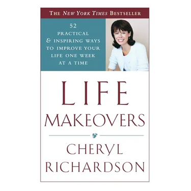 Life Makeovers: 52 Practical & Inspiring Ways to Improve Your Life One Week at a Time