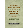 Flora and Fauna of the Civil War: An Environmental Reference Guide