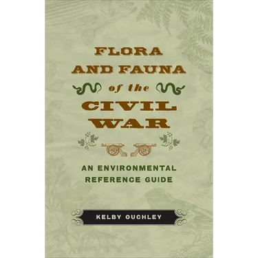 Flora and Fauna of the Civil War: An Environmental Reference Guide