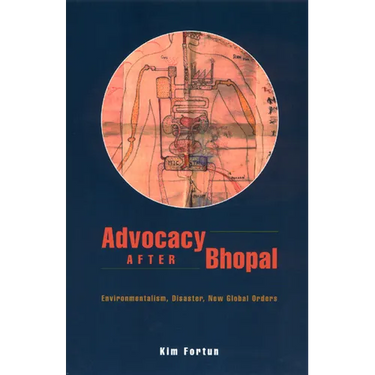 Advocacy After Bhopal: Environmentalism, Disaster, New Global Orders