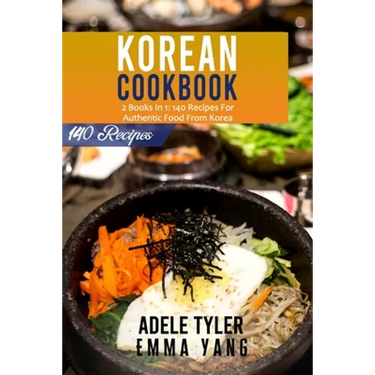 Korean Cookbook: 2 Books In 1: 140 Recipes For Authentic Food From Korea