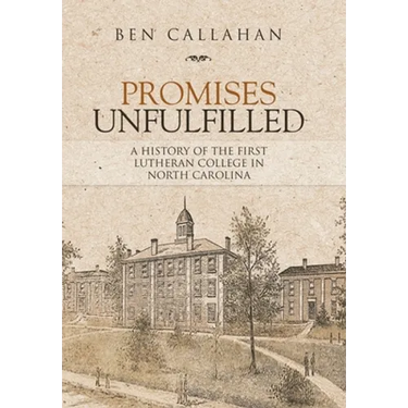 Promises Unfulfilled: A History of the First Lutheran College in North Carolina