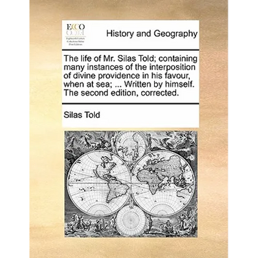The Life of Mr. Silas Told; Containing Many Instances of the Interposition of Divine Providence in His Favour, When at Sea; ... Written by Himself. th