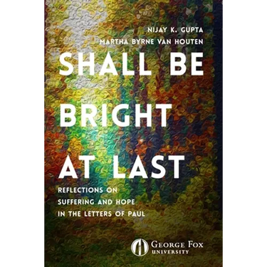 Shall Be Bright at Last: Reflections on Suffering and Hope in the Letters of Paul