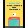 DIY Marketing for Beginners: Your Guide to Maximizing your Marketing on a Minimal Budget