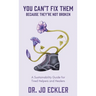 You Can't Fix Them--Because They're Not Broken: A Sustainability Guide for Tired Helpers and Healers