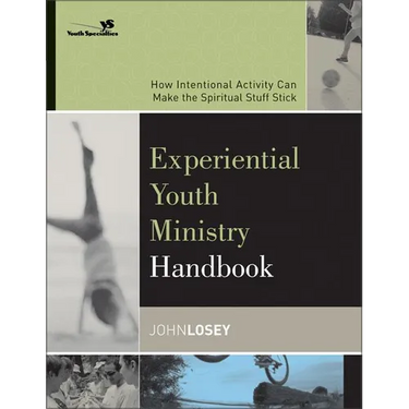 Experiential Youth Ministry Handbook: How Intentional Activity Can Make the Spiritual Stuff Stick