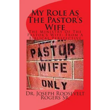 My Role As The Pastor's Wife: The Ministry Of The Pastor's Wife: From A Biblical Perspective