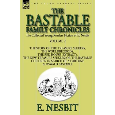 The Collected Young Readers Fiction of E. Nesbit-Volume 2: The Bastable Family Chronicles-The Story of the Treasure Seekers, The Wouldbegoods, The Red