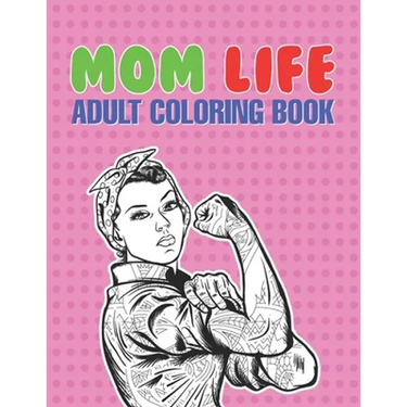 Mom Life Adult Coloring Book: A Snarky Adult Coloring Book - #life Coloring Books