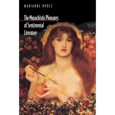 The Masochistic Pleasures of Sentimental Literature