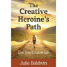The Creative Heroine's Path: Live Your Creative Life