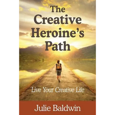 The Creative Heroine's Path: Live Your Creative Life