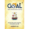 GOAL(R) - Game Oriented Active Learning: BE A GAMES BOND - Harness the power of games to transform your life