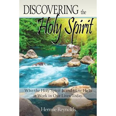 Discovering the Holy Spirit: Who the Holy Spirit Is and How He Is at Work in Our Lives Today
