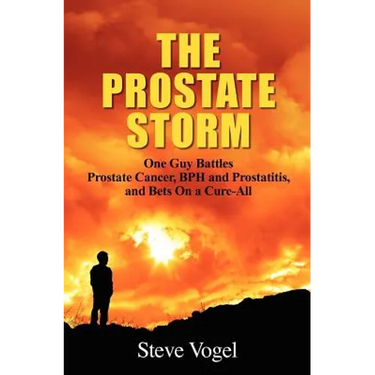 The Prostate Storm: One Guy Battles Prostate Cancer, BPH and Prostatitis, and Bets On a Cure-All