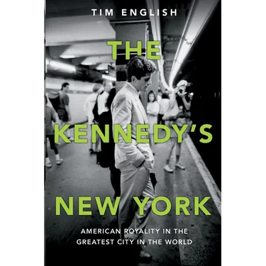 The Kennedys' New York: American Royalty in the Greatest City in the World