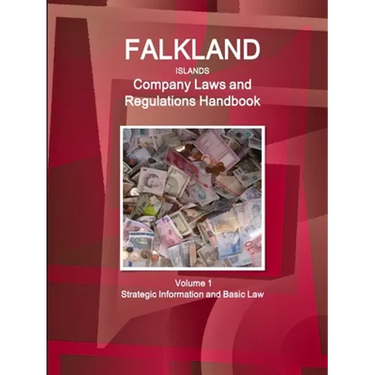 Falkland Islands Company Laws and Regulations Handbook Volume 1 Strategic Information and Basic Law