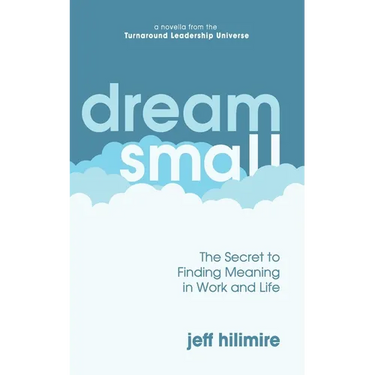 Dream Small: The Secret to Finding Meaning in Work and Life