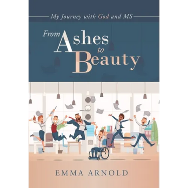 From Ashes to Beauty: My Journey with God and Ms