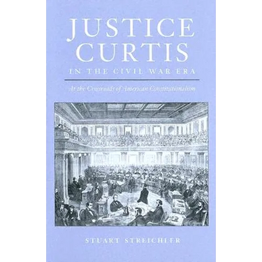 Justice Curtis in the Civil War Era: At the Crossroads of American Constitutionalism