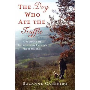 The Dog Who Ate the Truffle: A Memoir of Stories and Recipes from Umbria