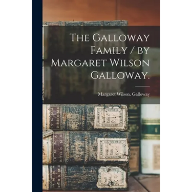 The Galloway Family / by Margaret Wilson Galloway.