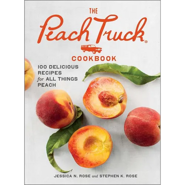 The Peach Truck Cookbook: 100 Delicious Recipes for All Things Peach