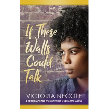 If These Walls Could Talk: Stories from Women Who Overcame Abuse