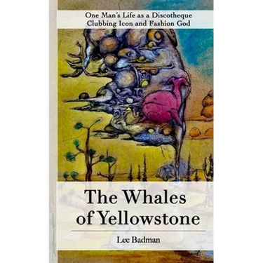 The Whales of Yellowstone: One Man's Life as a Discotheque Clubbing Icon and Fashion God
