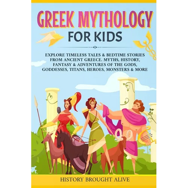 Greek Mythology For Kids: Explore Timeless Tales & Bedtime Stories From Ancient Greece. Myths, History, Fantasy & Adventures of The Gods, Goddesses, T