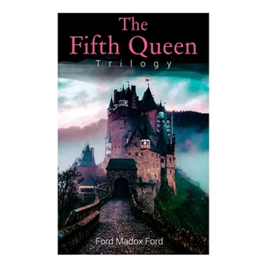 The Fifth Queen Trilogy: Rise and Fall of Katharine Howard: The Fifth Queen, Privy Seal & The Fifth Queen Crowned (Historical Novels)