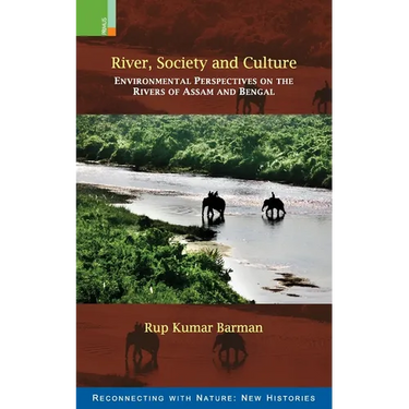 River, Society and Culture: Environmental Perspectives on the Rivers of Assam and Bengal
