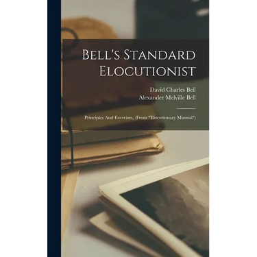 Bell's Standard Elocutionist: Principles And Exercises, (from "elocutionary Manual")