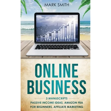 Online Business: 3 Manuscripts - Passive Income Ideas, Amazon FBA for Beginners, Affiliate Marketing