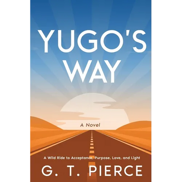 Yugo's Way: A Wild Ride to Acceptance, Purpose, Love, and Light