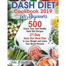 Dash Diet Cookbook 2019 for Beginners: 500 Quick, Easy and Healthy Dash Diet Recipes - 21 Day Dash Diet Meal Plan to Lose Weight and Lower Your Blood