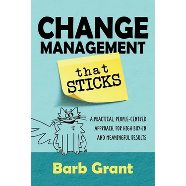 Change Management that Sticks: A Practical, People-centred Approach, for High Buy-in and Meaningful Results