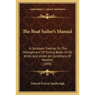 The Boat Sailor's Manual: A Complete Treatise On The Management Of Sailing Boats Of All Kinds, And Under All Conditions Of Weather (1896)