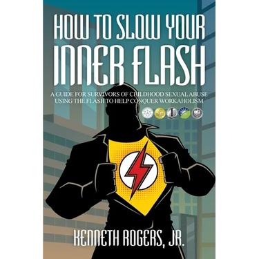 How to Slow Your Inner Flash: A Guide for Survivors of Childhood Sexual Abuse Using the Flash to Help Conquer Workaholism
