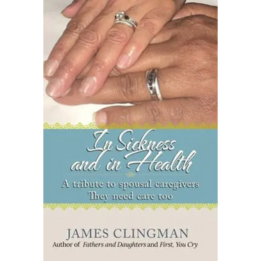In Sickness and in Health: A Tribute to Spousal Caregivers, They need care too.