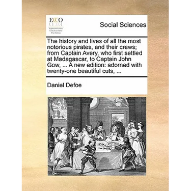 The history and lives of all the most notorious pirates, and their crews; from Captain Avery, who first settled at Madagascar, to Captain John Gow, ..