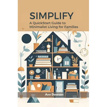 Simplify: A QuickStart Guide to Minimalist Living for Families