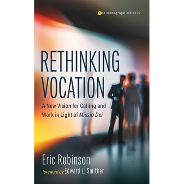 Rethinking Vocation: A New Vision for Calling and Work in Light of Missio Dei