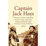 Captain Jack Hays: Adventures of John Coffee Hays, Famous Leader of the Texas Ranger and Sheriff of San Francisco County, California