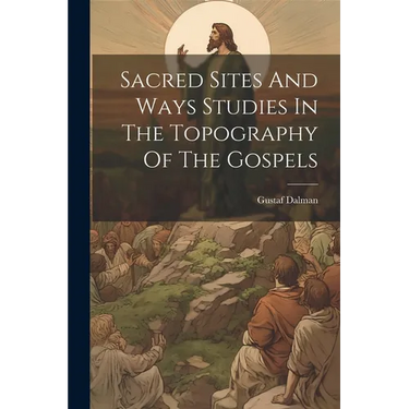Sacred Sites And Ways Studies In The Topography Of The Gospels